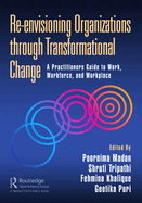 Re-Envisioning Organizations Through Transformational Change: A Practitioners Guide to Work, Workforce, and Workplace