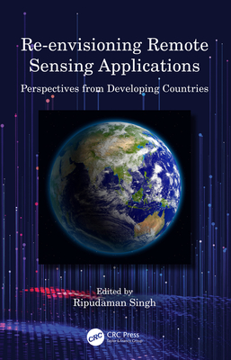 Re-Envisioning Remote Sensing Applications: Perspectives from Developing Countries - Singh, Ripudaman (Editor)