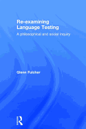 Re-Examining Language Testing: A Philosophical and Social Inquiry