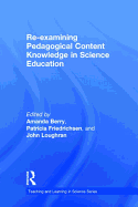 Re-Examining Pedagogical Content Knowledge in Science Education
