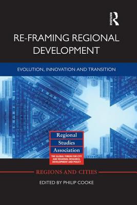 Re-Framing Regional Development: Evolution, Innovation and Transition - Cooke, Philip (Editor)