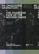 Re-Imagining Animation: The Changing Face of the Moving Image