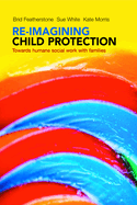 Re-imagining child protection: Towards humane social work with families