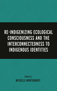 Re-Indigenizing Ecological Consciousness and the Interconnectedness to Indigenous Identities