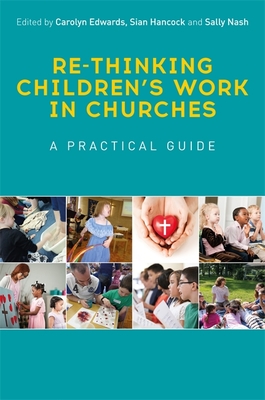Re-Thinking Children's Work in Churches: A Practical Guide - Nash, Sally (Editor), and Edwards, Carolyn, Dr. (Editor), and Hancock, Sian (Editor)