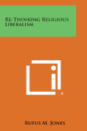 Re-Thinking Religious Liberalism - Jones, Rufus M