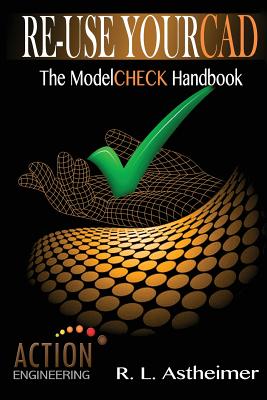 Re-Use Your CAD: The ModelCHECK Handbook - Astheimer, R L