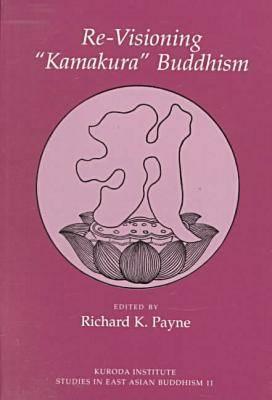 Re-Visioning "Kamakura" Buddhism - Payne, Richard K, PhD (Editor)