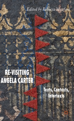 Re-Visiting Angela Carter: Texts, Contexts, Intertexts - Munford, R (Editor)