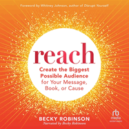 Reach: Create the Biggest Possible Audience for Your Message, Book, or Cause