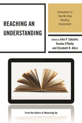 Reaching an Understanding: Innovations in How We View Reading Assessment - Sabatini, John, and Albro, Elizabeth, and O'Reilly, Tenaha