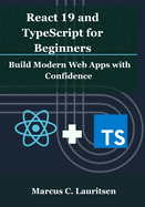 React 19 and TypeScript for Beginners: Build Modern Web Apps with Confidence