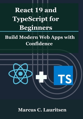 React 19 and TypeScript for Beginners: Build Modern Web Apps with Confidence - Lauritsen, Marcus C