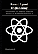 React Agent Engineering: Build Intelligent Web and Mobile Applications with React, AI Agents, and Modern LLM APIs