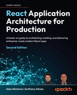 React Application Architecture for Production: A hands-on guide to architecting, building, and delivering enterprise-ready modern React apps