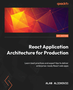 React Application Architecture for Production..: Learn best practices and expert tips to deliver enterprise-ready React web apps