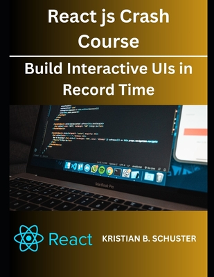 React.js Crash Course: Build Interactive UIs in Record Time - Schuster, Kristian B