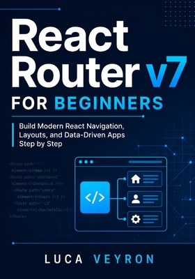 React Router v7 for Beginners: Build Modern React Navigation, Layouts, and Data-Driven Apps Step by Step - Veyron, Luca