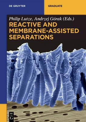Reactive and Membrane-Assisted Separations - Lutze, Philip (Editor), and G�rak, Andrzej (Editor), and Holtbr�gge, Johannes (Contributions by)