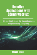 Reactive Applications with Spring WebFlux: A Practical Guide to Asynchronous Programming in Spring