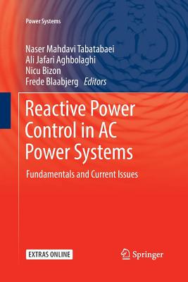 Reactive Power Control in AC Power Systems: Fundamentals and Current Issues - Mahdavi Tabatabaei, Naser (Editor), and Jafari Aghbolaghi, Ali (Editor), and Bizon, Nicu (Editor)