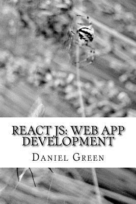 ReactJS: Web App Development: Learn one of the most popular Javascript libraries - Green, Daniel, MD