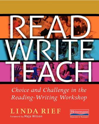 Read Write Teach: Choice and Challenge in the Reading-Writing Workshop - Rief, Linda, and Wilson, Maja