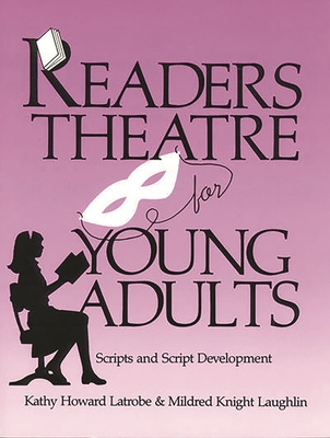Readers Theatre for Young Adults: Scripts and Script Development - Latrobe, Kathy Howard, and Laughlin, Mildred Knight