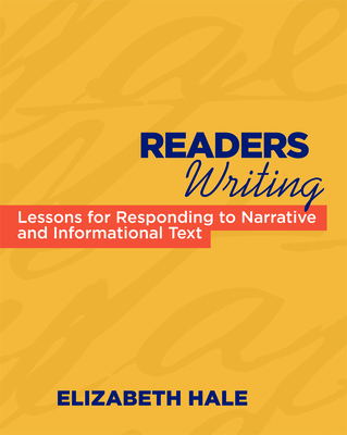 Readers Writing: Strategy Lessons for Responding to Narrative and Informational Text - Hale, Elizabeth