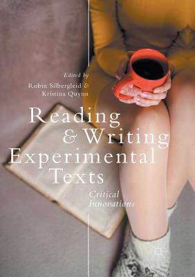 Reading and Writing Experimental Texts: Critical Innovations - Silbergleid, Robin (Editor), and Quynn, Kristina (Editor)