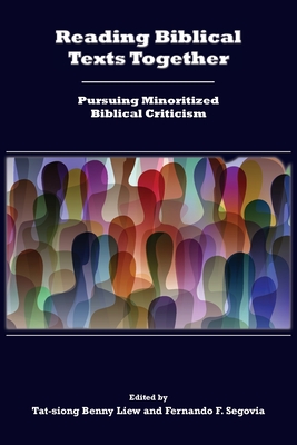 Reading Biblical Texts Together: Pursuing Minoritized Biblical Criticism - Liew, Tat-Siong Benny (Editor), and Segovia, Fernando F (Editor)
