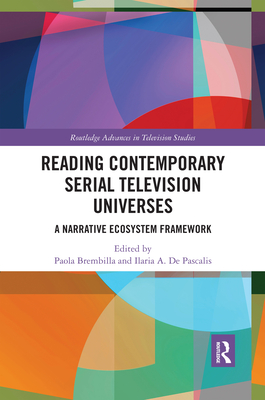 Reading Contemporary Serial Television Universes: A Narrative Ecosystem Framework - Brembilla, Paola (Editor), and De Pascalis, Ilaria A. (Editor)