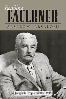Reading Faulkner: Absalom, Absalom! - Urgo, Joseph R., and Polk, Noel