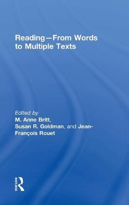 Reading - From Words to Multiple Texts - Britt, Anne (Editor), and Goldman, Susan (Editor), and Rouet, Jean-Francois (Editor)