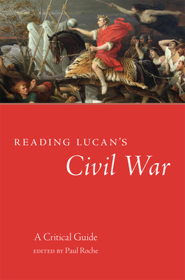 Reading Lucan's Civil War: A Critical Guide Volume 62 - Roche, Paul