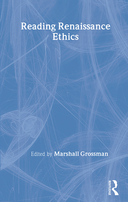 Reading Renaissance Ethics - Grossman, Marshall (Editor)