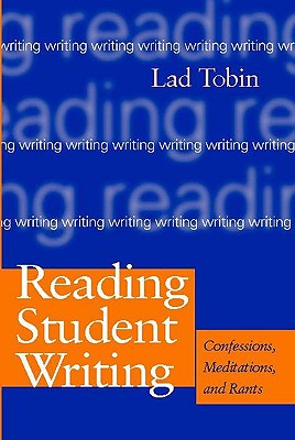 Reading Student Writing: Confessions, Meditations, and Rants - Tobin, Lad