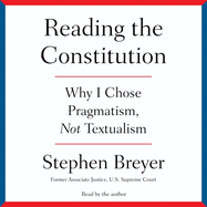 Reading the Constitution: Why I Chose Pragmatism, Not Textualism