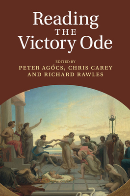 Reading the Victory Ode - Ag�cs, Peter (Editor), and Carey, Chris (Editor), and Rawles, Richard (Editor)