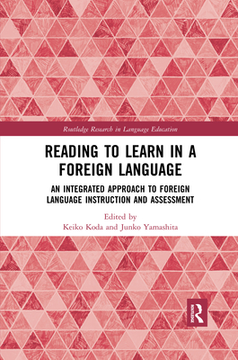 Reading to Learn in a Foreign Language: An Integrated Approach to Foreign Language Instruction and Assessment - Koda, Keiko (Editor), and Yamashita, Junko (Editor)