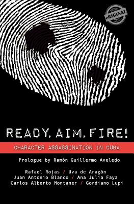 Ready, Aim, Fire! Character Assassination in Cuba - Rojas, Rafael, and de Aragon, Uva