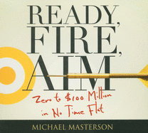 Ready, Fire, Aim: Zero to $100 Million in No Time Flat
