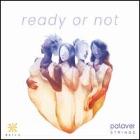 Ready or Not - Palaver Strings; Sophie Michaux (mezzo-soprano)