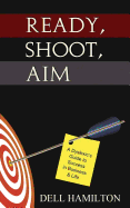Ready, Shoot, Aim: A Dyslexic's Guide to Success in Business & Life