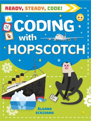 Ready, Steady, Code!: Coding with Hopscotch - Scrivano, �lvaro