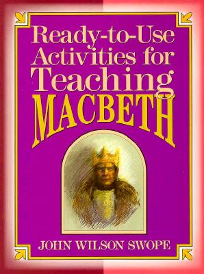 Ready-To-Use Activities for Teaching Macbeth - Swope, John Wilson