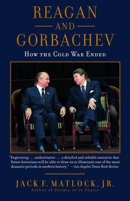 Reagan and Gorbachev: How the Cold War Ended - Matlock, Jack