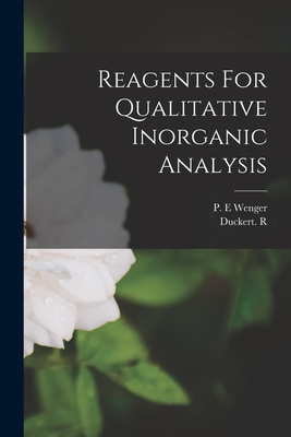 Reagents For Qualitative Inorganic Analysis - Wenger, P E (Creator), and Duckert R (Creator)