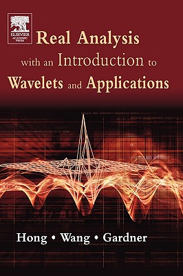 Real Analysis with an Introduction to Wavelets and Applications - Hong, Don, and Wang, Jianzhong, and Gardner, Robert
