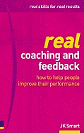 Real Coaching and Feedback: How to Help People Improve Their Performance